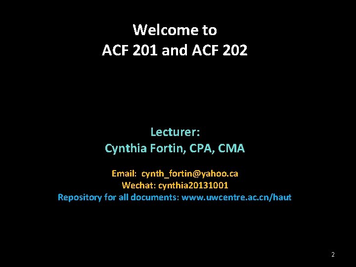 Welcome to ACF 201 and ACF 202 Lecturer: Cynthia Fortin, CPA, CMA Email: cynth_fortin@yahoo.