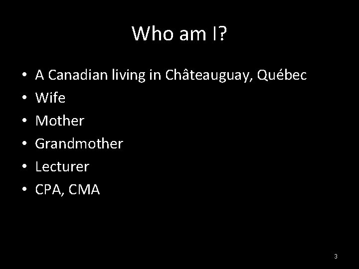 Who am I? • • • A Canadian living in Châteauguay, Québec Wife Mother