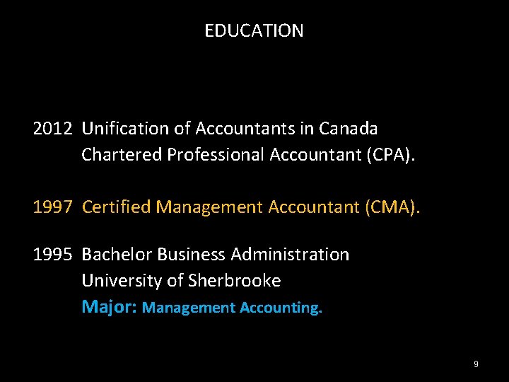 EDUCATION 2012 Unification of Accountants in Canada Chartered Professional Accountant (CPA). 1997 Certified Management