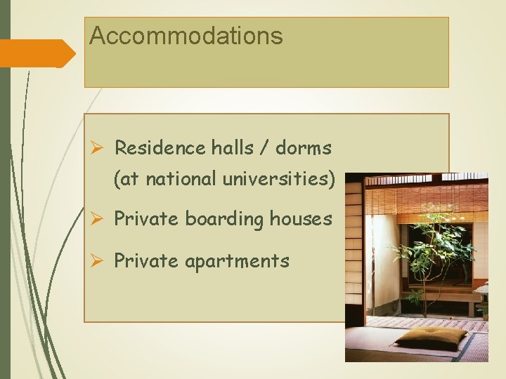 Accommodations Ø Residence halls / dorms (at national universities) Ø Private boarding houses Ø