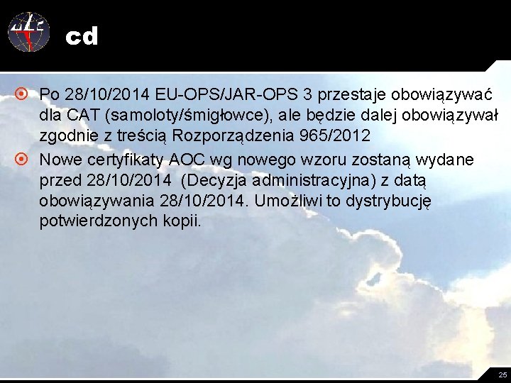 cd ¤ Po 28/10/2014 EU-OPS/JAR-OPS 3 przestaje obowiązywać dla CAT (samoloty/śmigłowce), ale będzie dalej