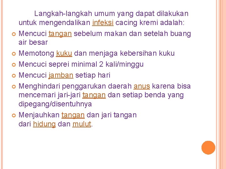 Langkah-langkah umum yang dapat dilakukan untuk mengendalikan infeksi cacing kremi adalah: Mencuci tangan sebelum