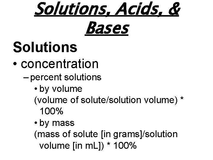 Solutions, Acids, & Bases Solutions • concentration – percent solutions • by volume (volume