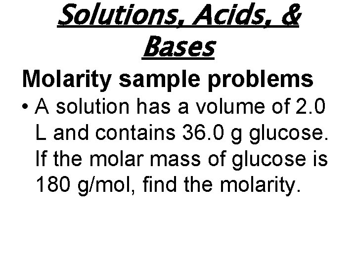 Solutions, Acids, & Bases Molarity sample problems • A solution has a volume of