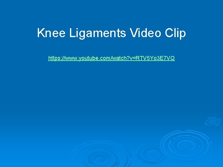 Knee Ligaments Video Clip https: //www. youtube. com/watch? v=RTV 5 Yo 3 E 7 Knee Ligaments Video Clip https: //www. youtube. com/watch? v=RTV 5 Yo 3 E 7