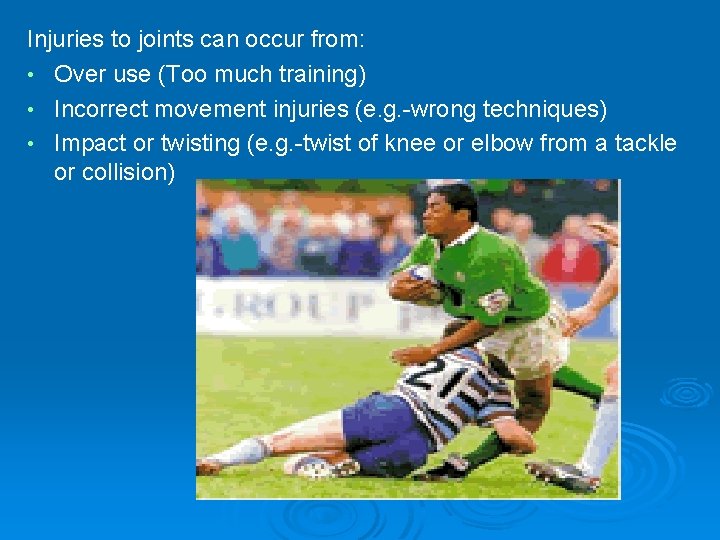 Injuries to joints can occur from: • Over use (Too much training) • Incorrect Injuries to joints can occur from: • Over use (Too much training) • Incorrect