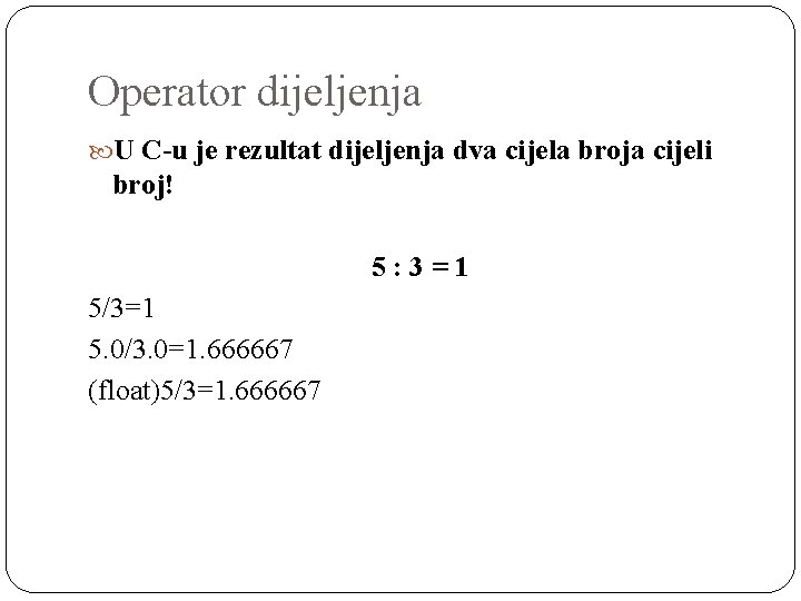 Operator dijeljenja U C-u je rezultat dijeljenja dva cijela broja cijeli broj! 5: 3=1