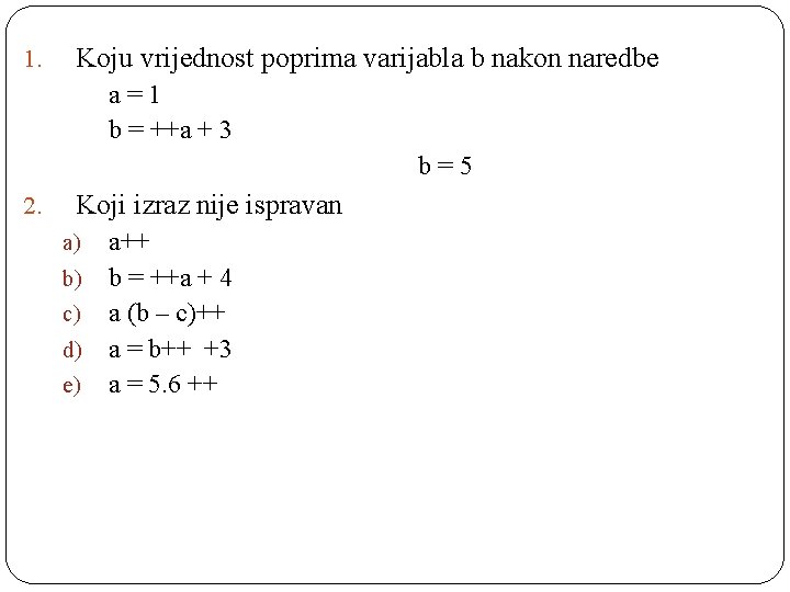 1. Koju vrijednost poprima varijabla b nakon naredbe a=1 b = ++a + 3