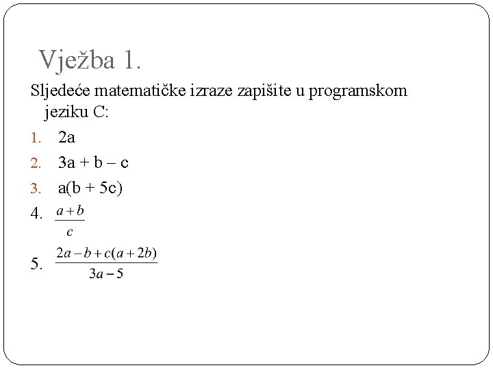 Vježba 1. Sljedeće matematičke izraze zapišite u programskom jeziku C: 1. 2 a 2.