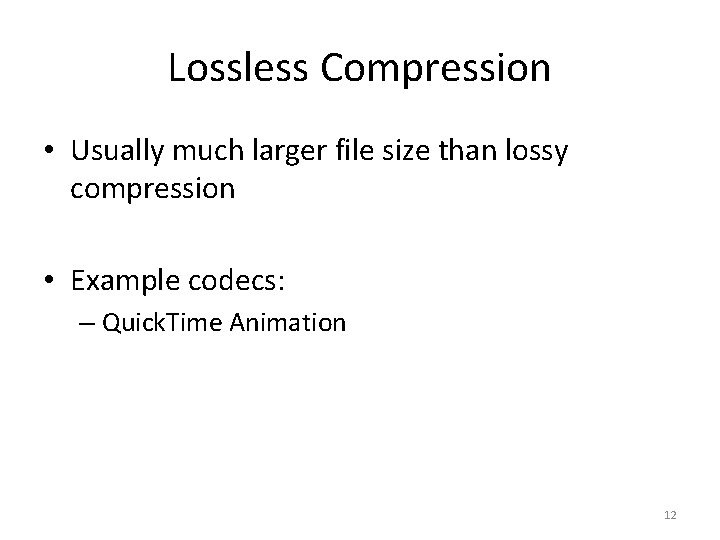 Lossless Compression • Usually much larger file size than lossy compression • Example codecs: