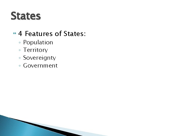 States 4 Features of States: ◦ ◦ Population Territory Sovereignty Government 