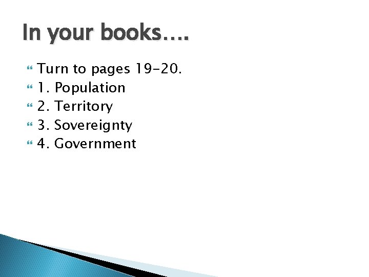 In your books…. Turn to pages 19 -20. 1. Population 2. Territory 3. Sovereignty