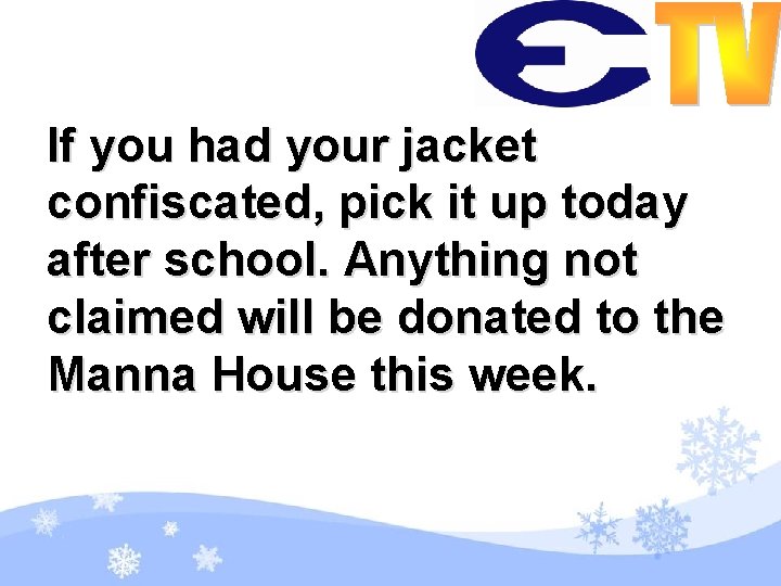 If you had your jacket confiscated, pick it up today after school. Anything not