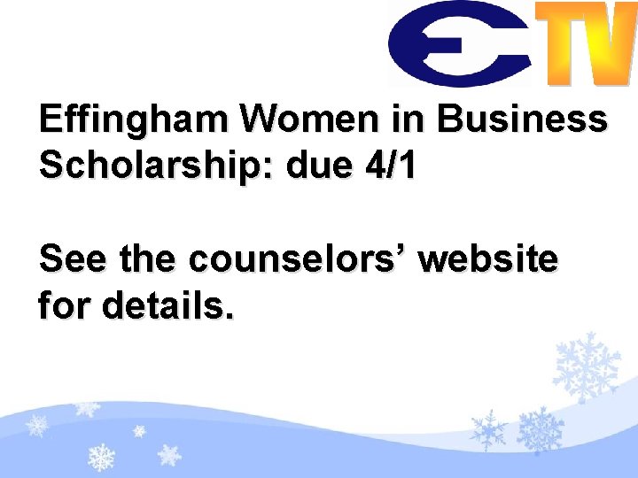 Effingham Women in Business Scholarship: due 4/1 See the counselors’ website for details. 