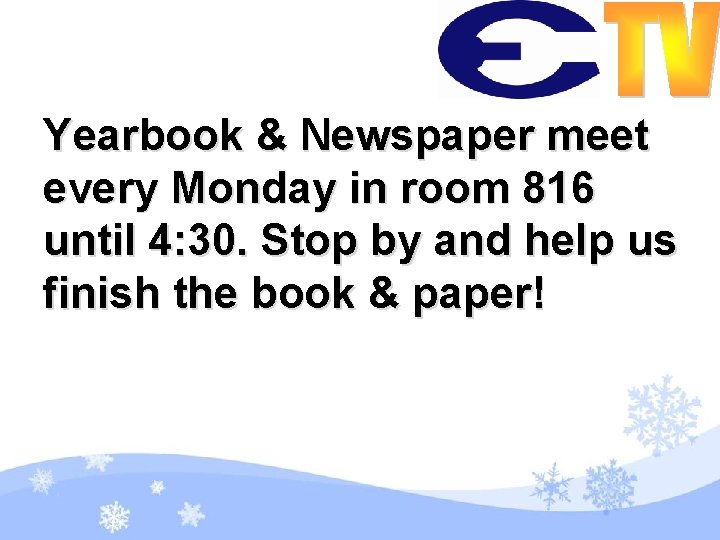 Yearbook & Newspaper meet every Monday in room 816 until 4: 30. Stop by