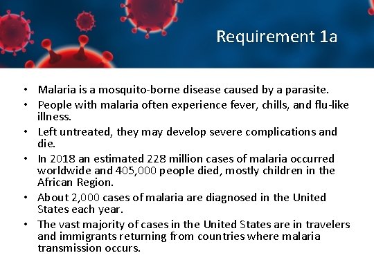 Requirement 1 a • Malaria is a mosquito-borne disease caused by a parasite. •