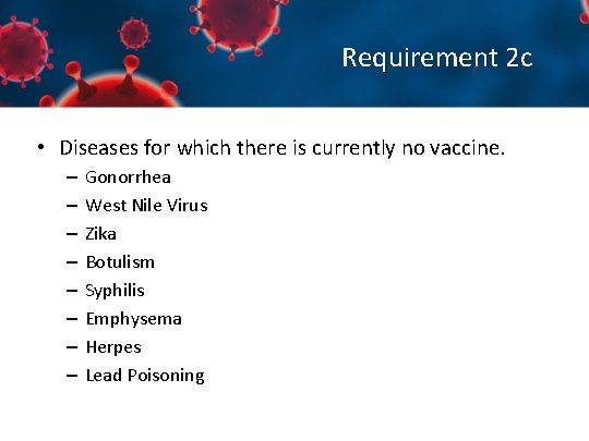 Requirement 2 c • Diseases for which there is currently no vaccine. – –