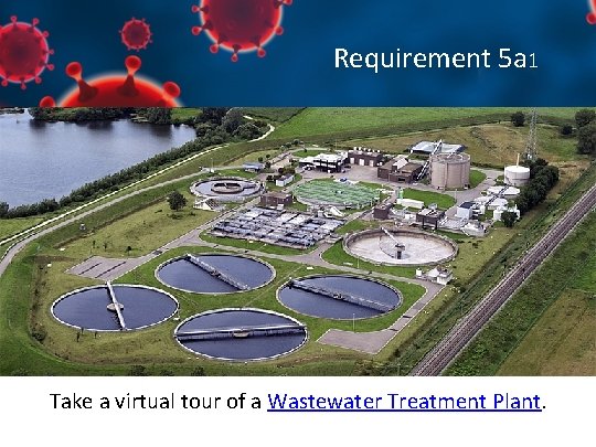 Requirement 5 a 1 Take a virtual tour of a Wastewater Treatment Plant. 