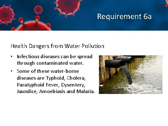 Requirement 6 a Health Dangers from Water Pollution • Infectious diseases can be spread