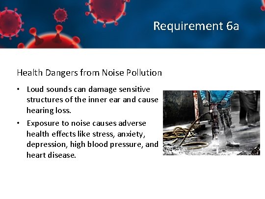 Requirement 6 a Health Dangers from Noise Pollution • Loud sounds can damage sensitive