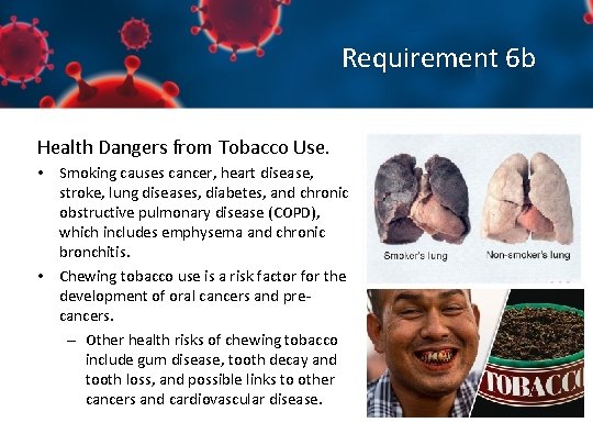 Requirement 6 b Health Dangers from Tobacco Use. • Smoking causes cancer, heart disease,