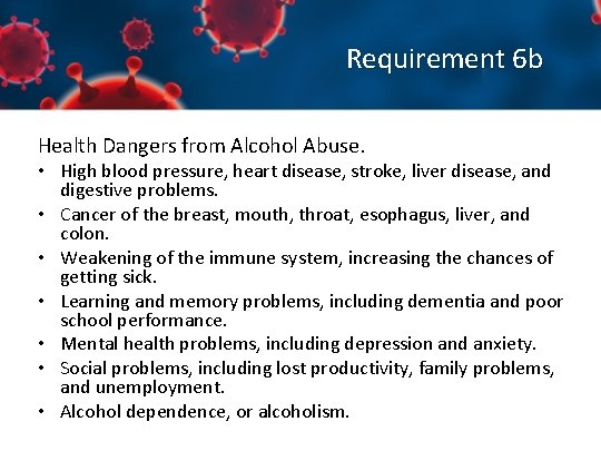 Requirement 6 b Health Dangers from Alcohol Abuse. • High blood pressure, heart disease,