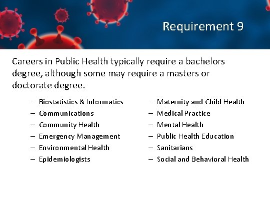 Requirement 9 Careers in Public Health typically require a bachelors degree, although some may