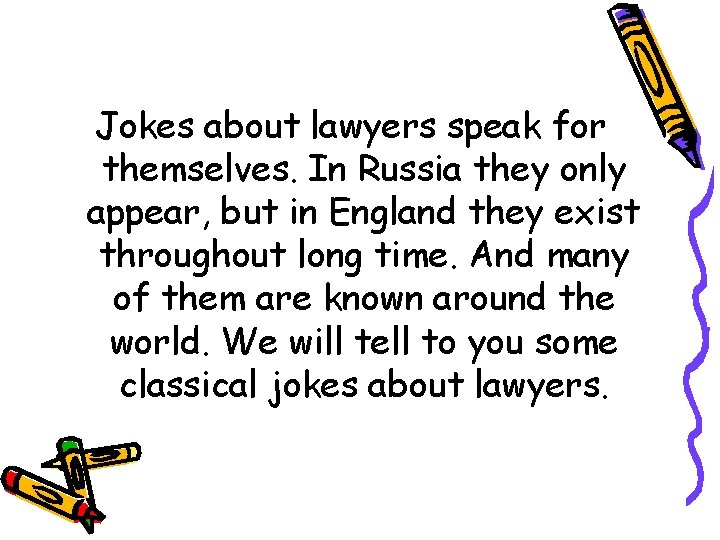 Jokes about lawyers speak for themselves. In Russia they only appear, but in England