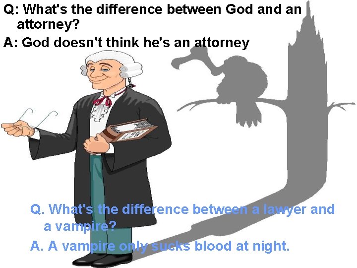 Q: What's the difference between God an attorney? A: God doesn't think he's an