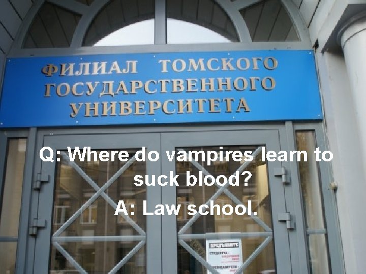 Q: Where do vampires learn to suck blood? A: Law school. 