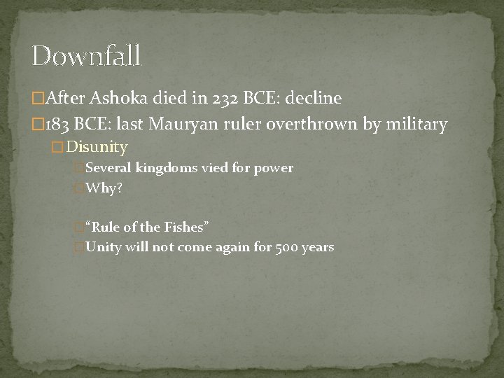 Downfall �After Ashoka died in 232 BCE: decline � 183 BCE: last Mauryan ruler