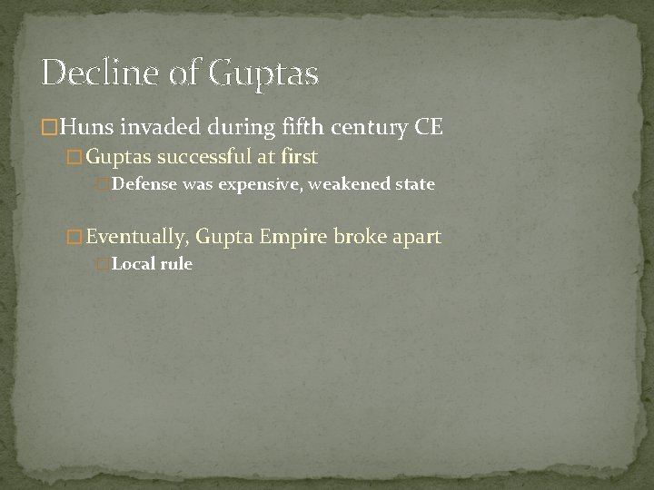 Decline of Guptas �Huns invaded during fifth century CE � Guptas successful at first