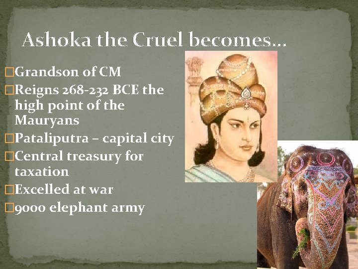 Ashoka the Cruel becomes… �Grandson of CM �Reigns 268 -232 BCE the high point