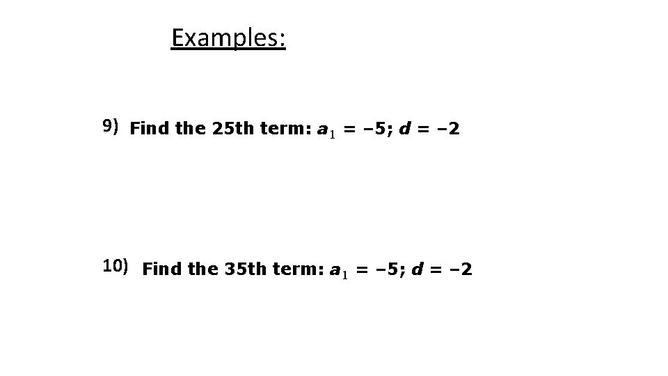 Examples: 9) Find the 25 th term: a 1 = – 5; d =