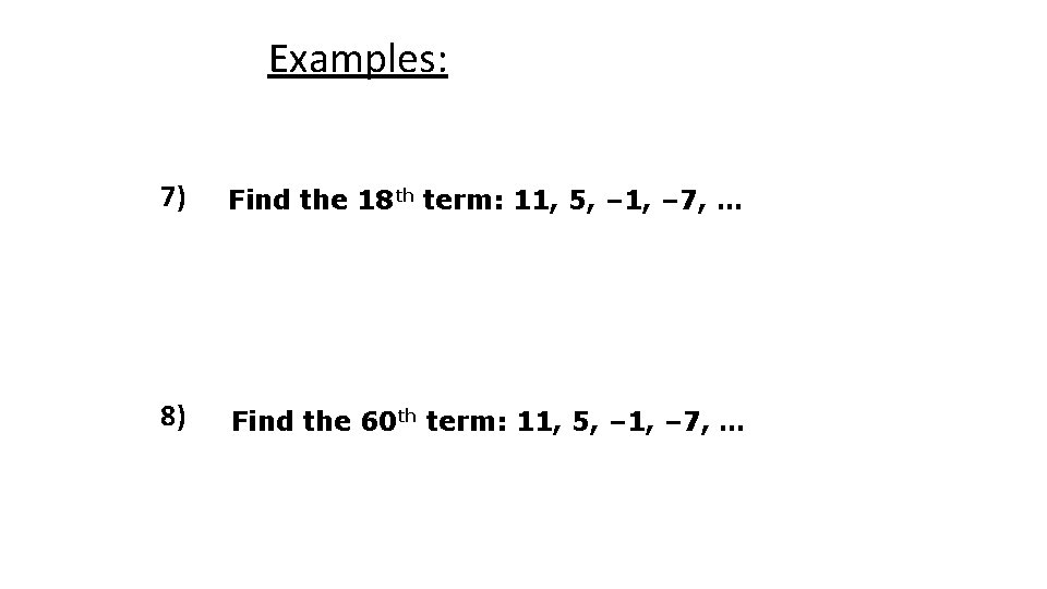 Examples: 7) Find the 18 th term: 11, 5, – 1, – 7, …