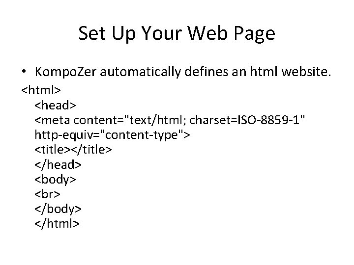Set Up Your Web Page • Kompo. Zer automatically defines an html website. <html>