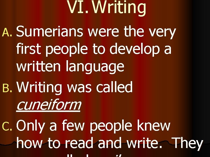 VI. Writing A. Sumerians were the very first people to develop a written language