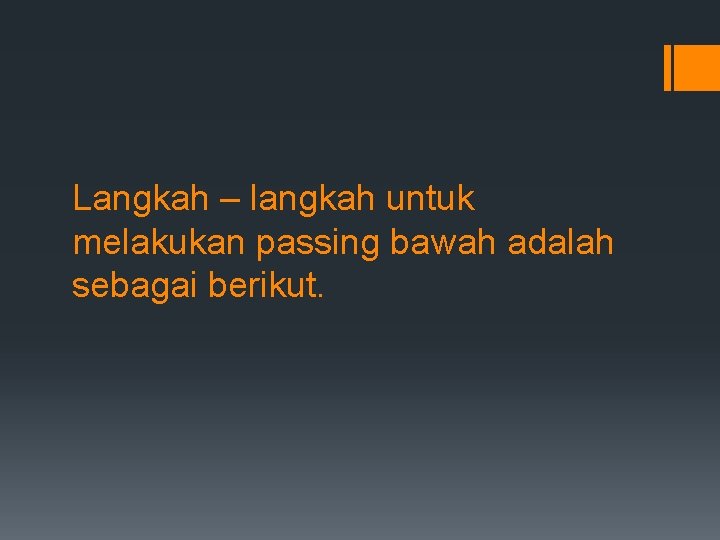 Langkah – langkah untuk melakukan passing bawah adalah sebagai berikut. 