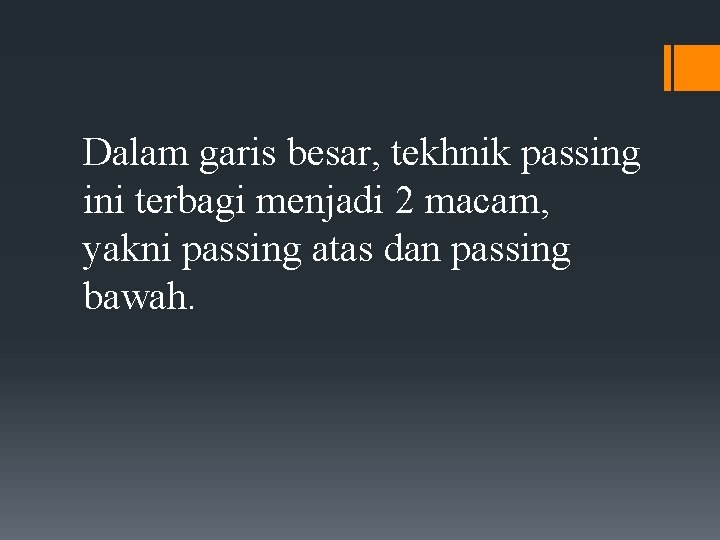 Dalam garis besar, tekhnik passing ini terbagi menjadi 2 macam, yakni passing atas dan