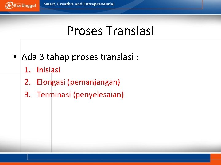 Proses Translasi • Ada 3 tahap proses translasi : 1. Inisiasi 2. Elongasi (pemanjangan)
