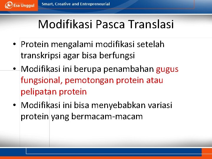 Modifikasi Pasca Translasi • Protein mengalami modifikasi setelah transkripsi agar bisa berfungsi • Modifikasi