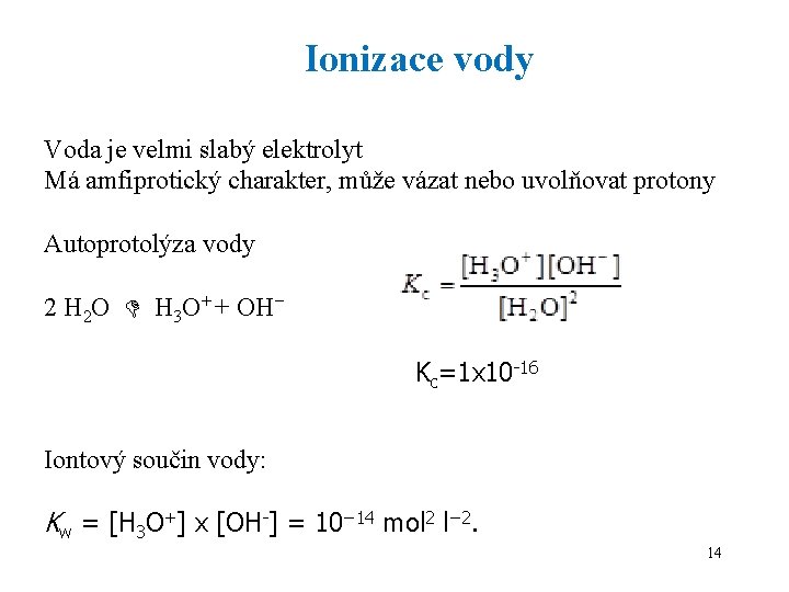 Ionizace vody Voda je velmi slabý elektrolyt Má amfiprotický charakter, může vázat nebo uvolňovat