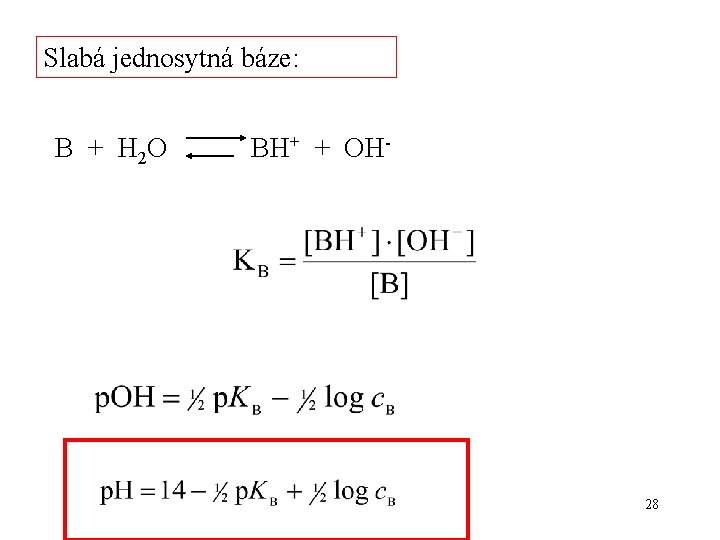 Slabá jednosytná báze: B + H 2 O BH+ + OH- 28 