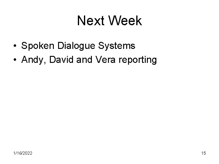 Next Week • Spoken Dialogue Systems • Andy, David and Vera reporting 1/16/2022 15