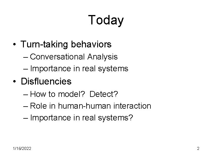 Today • Turn-taking behaviors – Conversational Analysis – Importance in real systems • Disfluencies