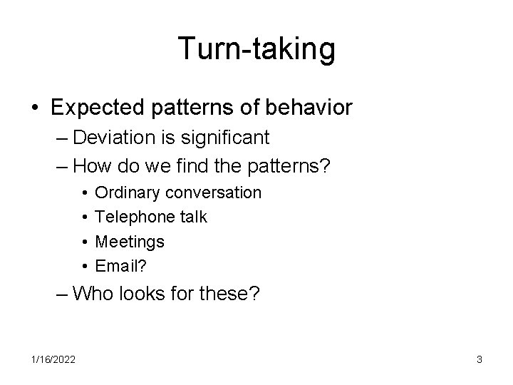 Turn-taking • Expected patterns of behavior – Deviation is significant – How do we