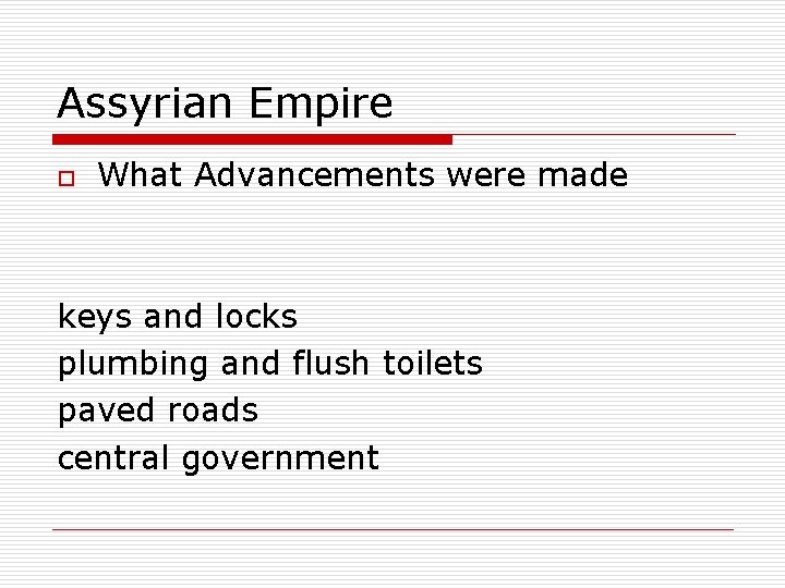 Assyrian Empire o What Advancements were made keys and locks plumbing and flush toilets
