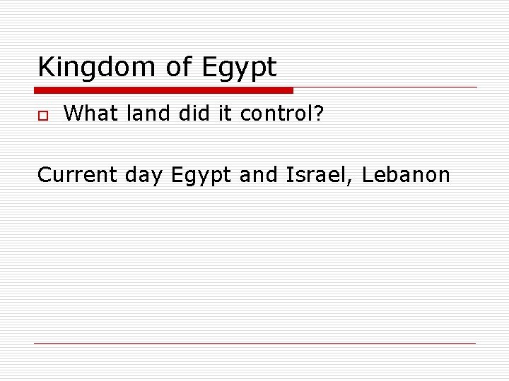 Kingdom of Egypt o What land did it control? Current day Egypt and Israel,