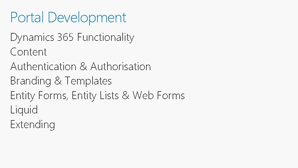 Portal Development Dynamics 365 Functionality Content Authentication & Authorisation Branding & Templates Entity Forms,