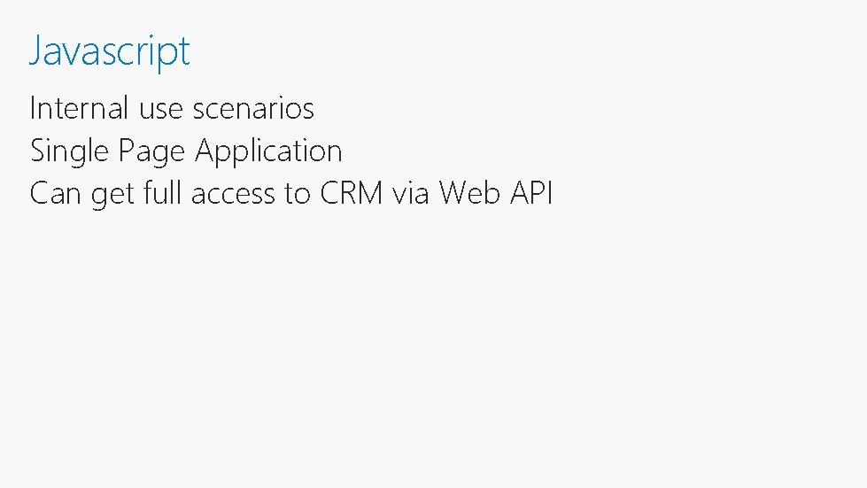 Javascript Internal use scenarios Single Page Application Can get full access to CRM via